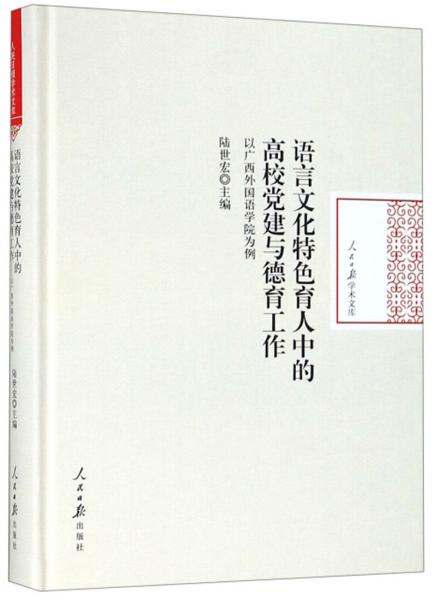 語言文化特色育人中的高校黨建與德育工作：以廣西外國語學(xué)院為例/人民日報(bào)學(xué)術(shù)文庫