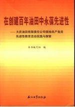 在创建百年油田中永葆先进性:大庆油田有限责任公司保持共产党员先进性教育活动实践与探索