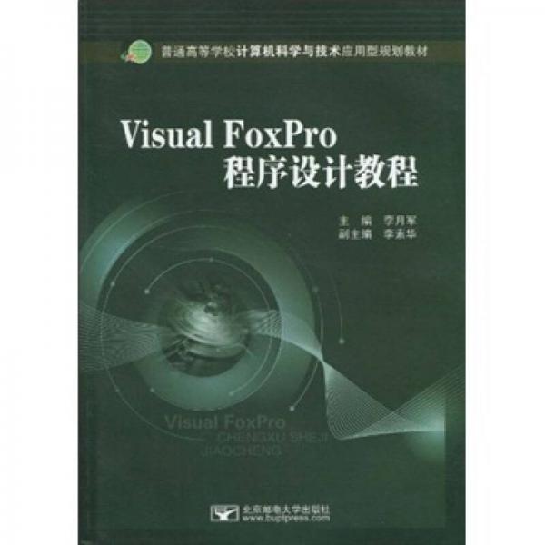 普通高等学校计算机科学与技术应用型规划教材：Visual FoxPro程序设计教程