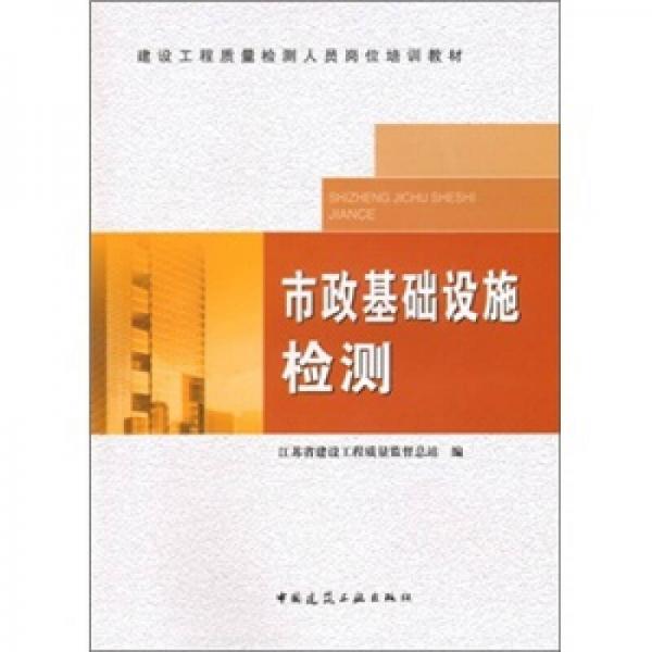 建設工程質(zhì)量檢測人員崗位培訓教材：市政基礎設施檢測