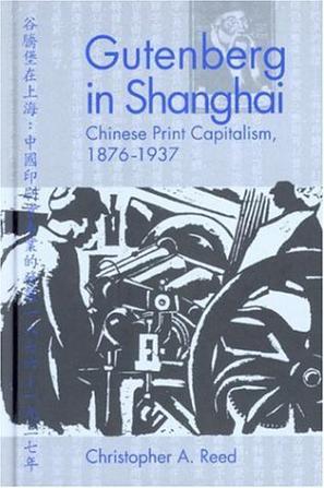 Gutenberg in Shanghai：Chinese Print Capitalism, 1876-1937