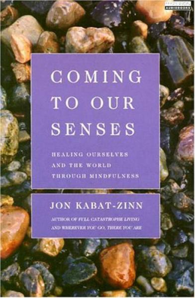 Coming to Our Senses: Healing Ourselves and Our World Through Mindfulness