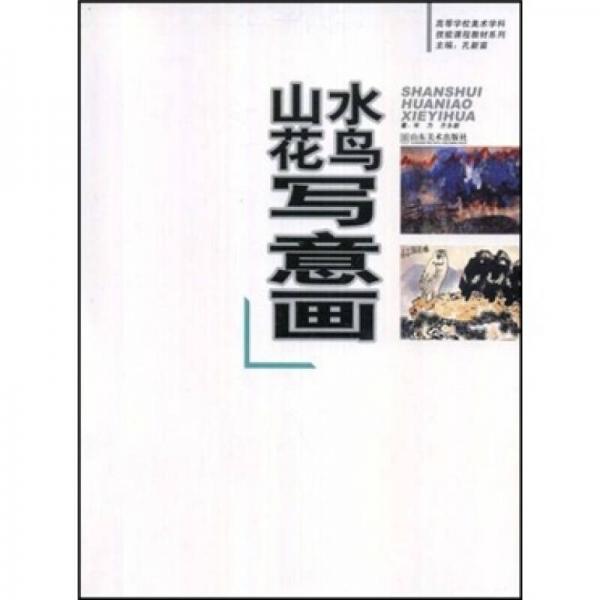 高等學校美術學科技能課程教材系列：山水、花鳥寫意畫