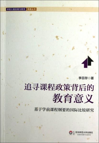 學(xué)前兒童發(fā)展與教育高瞻叢書·追尋課程政策背后的教育意義：基于學(xué)前課程綱要的國際比較研究