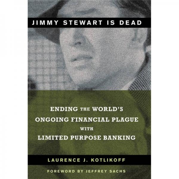 Jimmy Stewart is Dead: Ending the World's Ongoing Financial Plague with Limited Purpose Banking