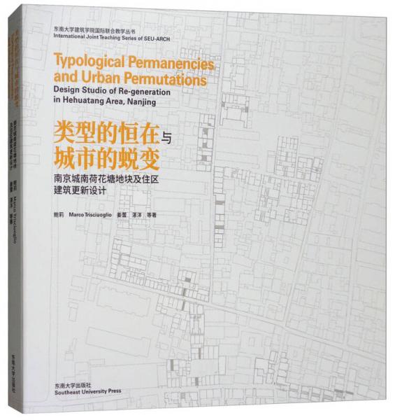 东南大学建筑学院国际联合教学丛书·类型的恒在与城市的蜕变：南京城南荷花塘地块及住区建筑更新设计