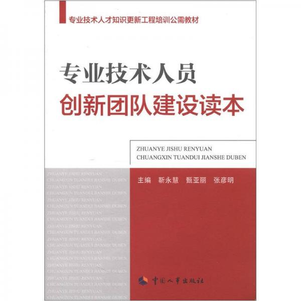 專業(yè)技術(shù)人才知識(shí)更新工程培訓(xùn)公需教材：專業(yè)技術(shù)人員創(chuàng)新團(tuán)隊(duì)建設(shè)讀本