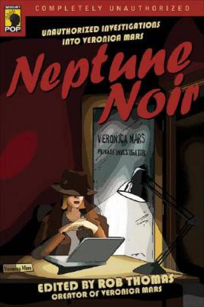 Neptune Noir: Unauthorized Investigations Into Veronica Mars