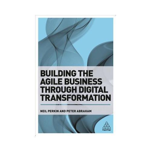 Building the Agile Business Through Digital Transformation: How to Lead Digital Transformation in Your Workplace