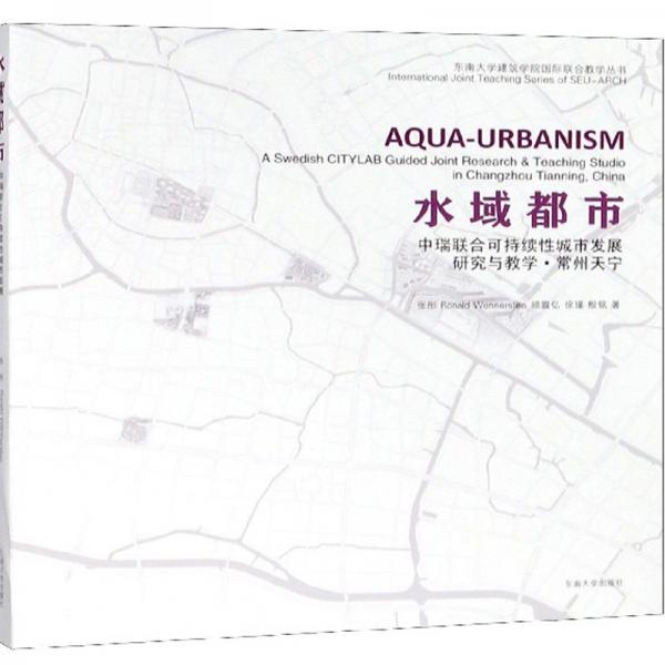 水域都市：中瑞联合可持续性城市发展研究与教学·常州天宁/东南大学建筑学院国际联合教学丛书