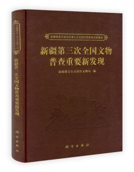 新疆维吾尔自治区第三次全国文物普查成果集成：新疆第三次全国文物普查重要新发现