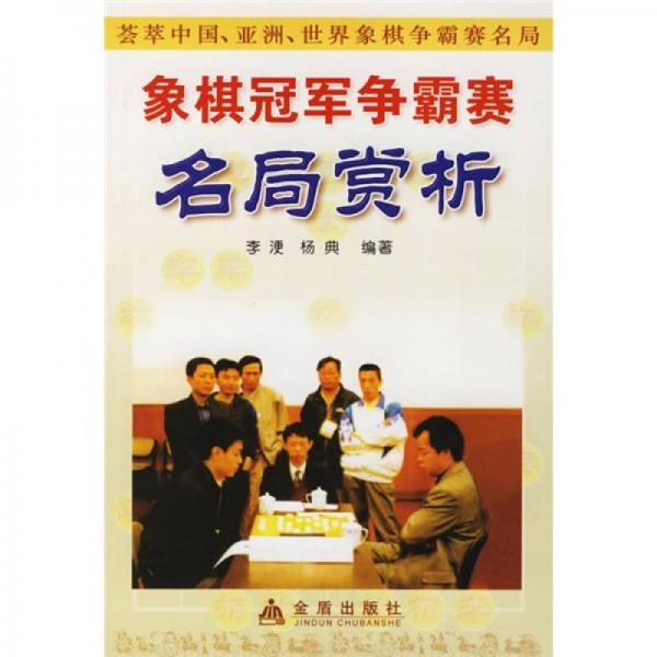 象棋冠軍爭(zhēng)霸賽名局賞析：薈萃中國(guó)亞洲世界象棋爭(zhēng)霸賽名局