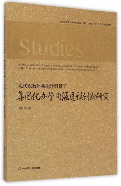 现代职教体系构建背景下集团化办学内涵建设创新研究