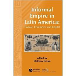 InformalEmpireinLatinAmerica:Culture,Commerce,andCapital