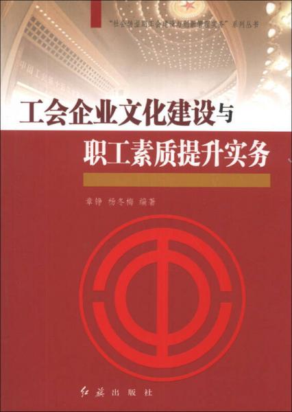 “社会转型期工会建设与创新管理实务”系列丛书：工会企业文化建设与职工素质提升实务