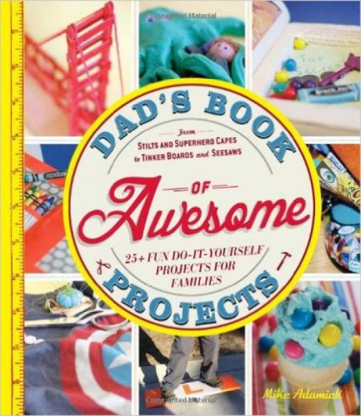 Dad's Book of Awesome Projects: From Stilts and 