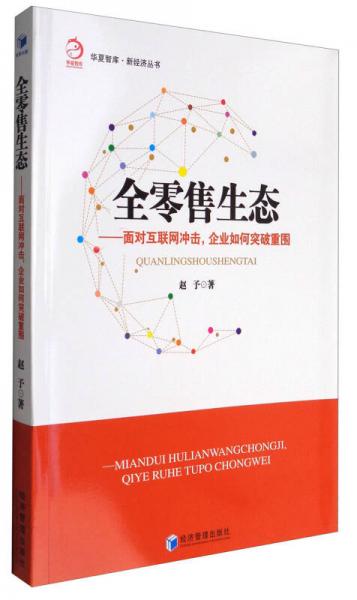 华夏智库·新经济丛书 全零售生态：面对互联网冲击，企业如何突破重围