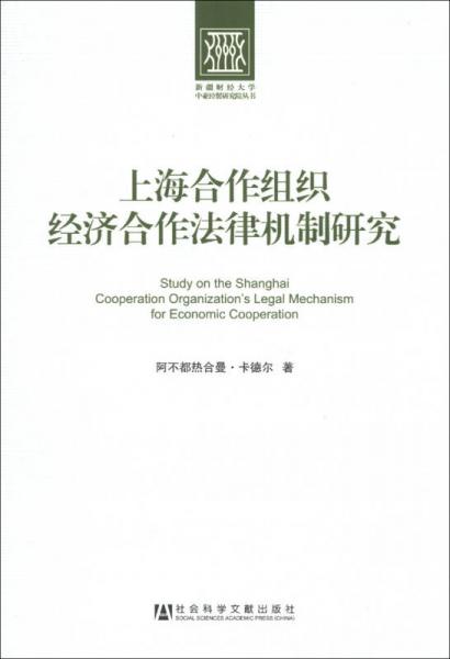 新疆财经大学中亚经贸研究院丛书：上海合作组织经济合作法律机制研究