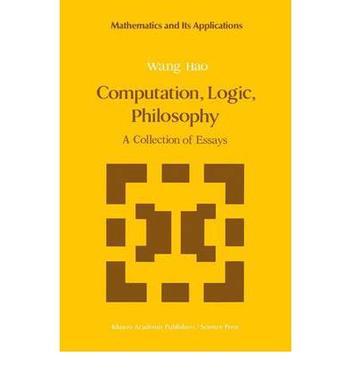 Computation, Logic, Philosophy：A Collection of Essays (Mathematics and its Applications)