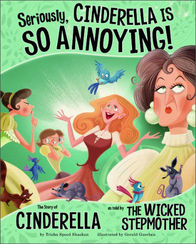 Seriously,CinderellaIsSOAnnoying!:TheStoryofCinderellaasToldbytheWickedStepmother