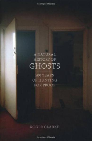 A Natural History of Ghosts: 500 Years of Hunting for Proof