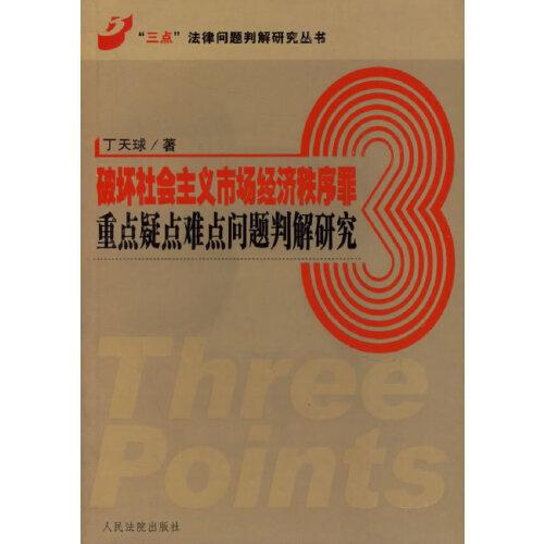 破壞社會(huì)主義市場經(jīng)濟(jì)秩序罪重點(diǎn)疑點(diǎn)難點(diǎn)問題判解研究