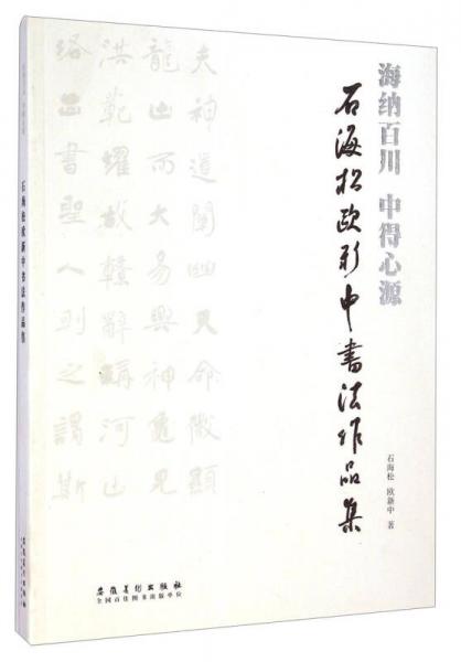 海納百川 中得心源：石海松歐新中書法作品集