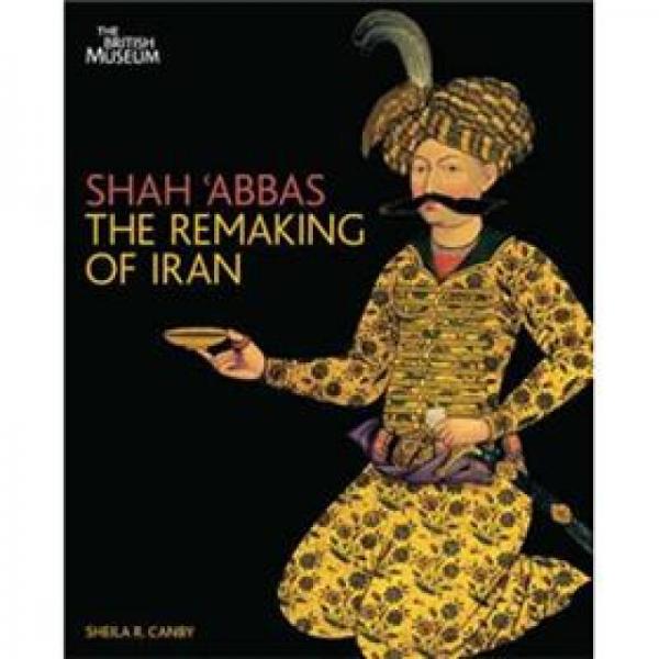 Shah 'abbas and the Remaking of Iran