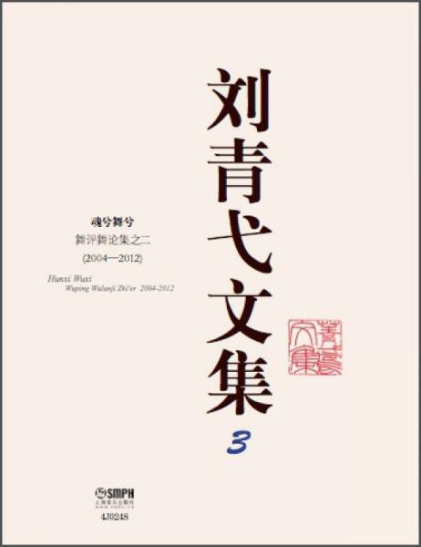 刘青弋文集（3）·魂兮舞兮：舞评舞论集之二（2004-2012）