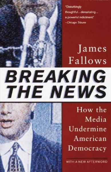 Breaking The News：How the Media Undermine American Democracy