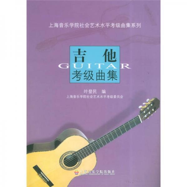 上海音乐学院社会艺术水平考级曲集系列：吉他考级曲集