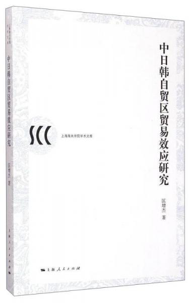 上海海關(guān)學(xué)院學(xué)術(shù)文庫(kù)：中日韓自貿(mào)區(qū)貿(mào)易效應(yīng)研究