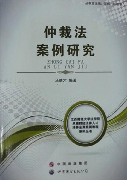 江西财经大学法学院卓越财经法律人才培养全真案例教程系列丛书：仲裁法案例研究