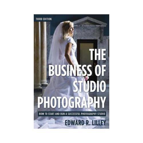 The Business of Studio Photography: How to Start and Run a Successful Photography Studio