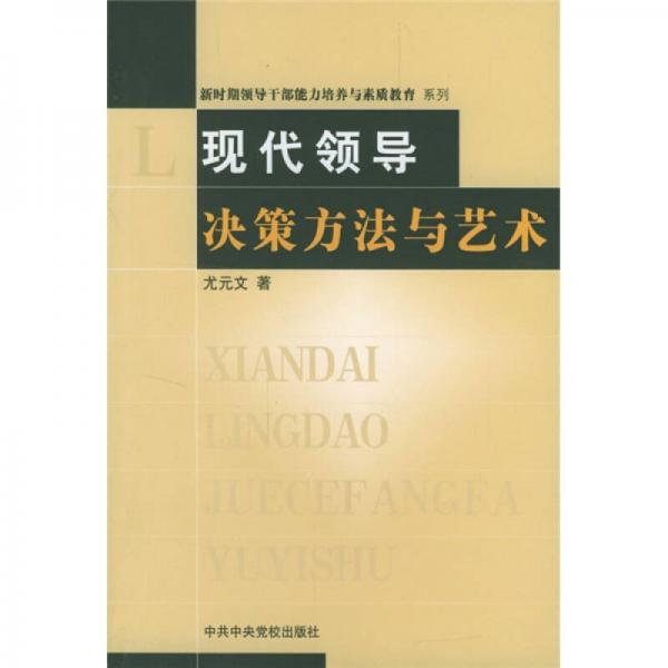 “新時(shí)期領(lǐng)導(dǎo)干部能力培養(yǎng)與素質(zhì)教育”系列：現(xiàn)代領(lǐng)導(dǎo)決策方法與藝術(shù)