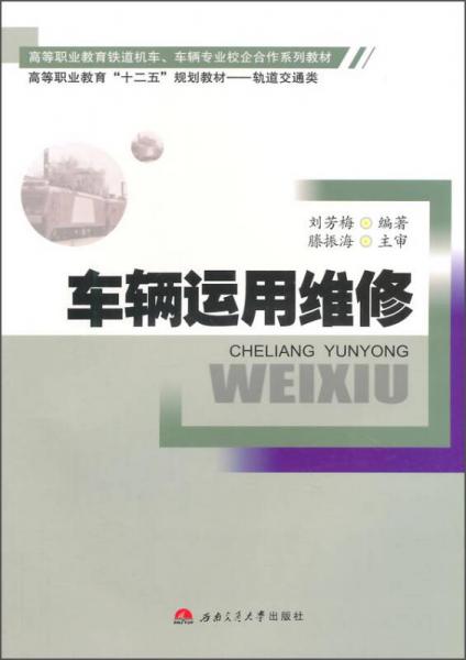 車輛運(yùn)用維修/高等職業(yè)教育鐵道機(jī)車、車輛專業(yè)校企合作系列教材