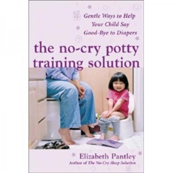 The No-Cry Potty Training Solution: Gentle Ways to Help Your Child Say Good-Bye to Diapers
