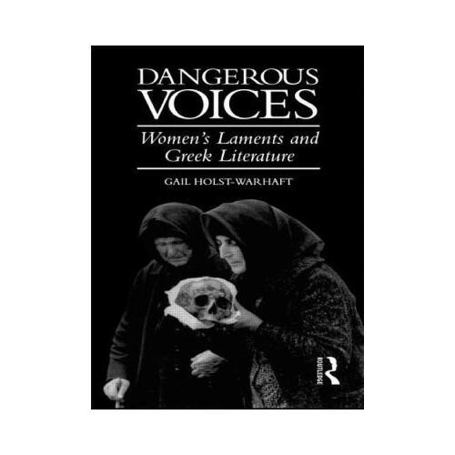 Dangerous Voices: Women\'s Laments and Greek Literature