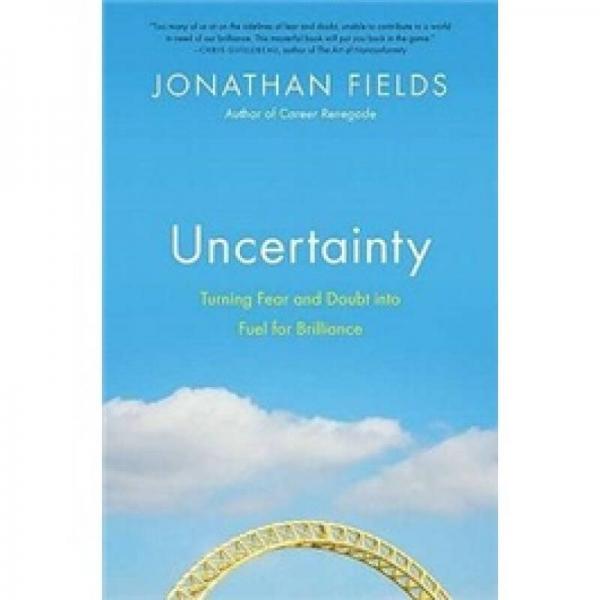 Uncertainty: Turning Fear and Doubt into Fuel for Brilliance