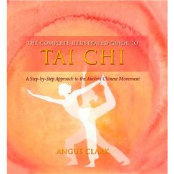 The Complete Illustrated Guide to Tai Chi: A Step-By-Step Approach to the Ancient Chinese Movement