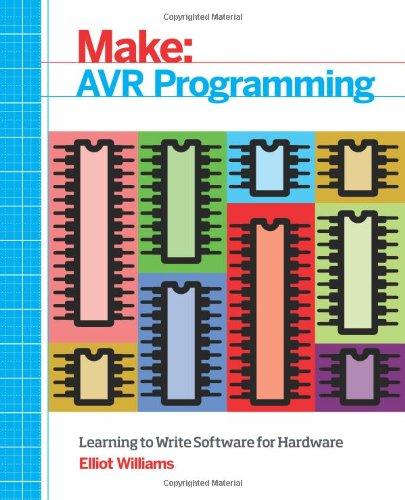 Make: AVR Programming: Get Under the Hood of the Avr Microcontroller Family