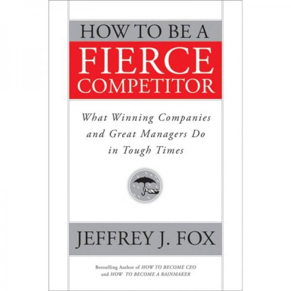 How to Be a Fierce Competitor: What Winning Companies and Great Managers Do in Tough Times