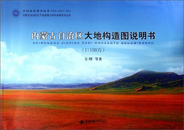 内蒙古自治区大地构造图说明书（1：150万）/内蒙古自治区矿产资源潜力评价成果系列丛书