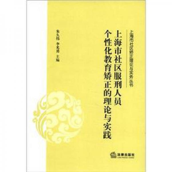 上海市社区矫正理论与实务丛书：上海市社区服刑人员个性化教育矫正的理论与实践