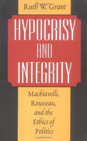 Hypocrisy and Integrity：Machiavelli, Rousseau, and the Ethics of Politics