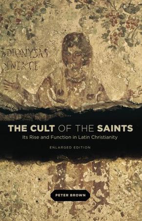 The Cult of the Saints：Its Rise and Function in Latin Christianity