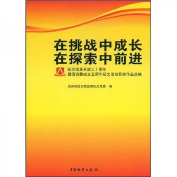 在挑戰(zhàn)中成長 在探索中前進:紀念改革開放三十周年暨國資委成立五周年征文活動獲獎作品選編