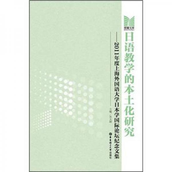 博雅文库·日语教学的本土化研究：2011年度上海外国语大学日本学国际论坛纪念文集