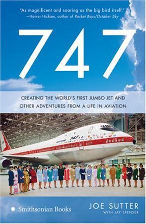 747：Creating the World's First Jumbo Jet and Other Adventures from a Life in Aviation