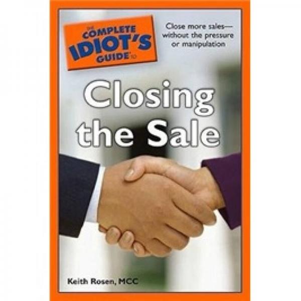 The Complete Idiot's Guide to Closing the Sale
